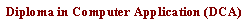 Text Box: Diploma in Computer Application (DCA)
