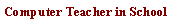 Text Box: Computer Teacher in School