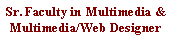 Text Box: Sr. Faculty in Multimedia & Multimedia/Web Designer