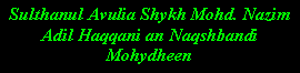 Text Box: Sulthanul Avulia Shykh Mohd. Nazim Adil Haqqani an Naqshbandi Mohydheen